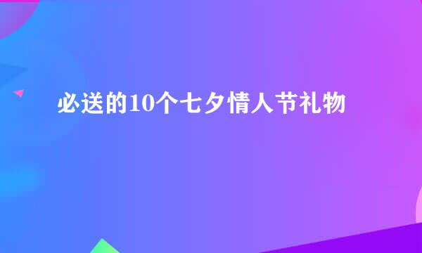 必送的10个七夕情人节礼物