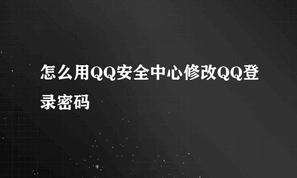 怎么用QQ安全中心修改QQ登录密码