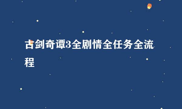 古剑奇谭3全剧情全任务全流程