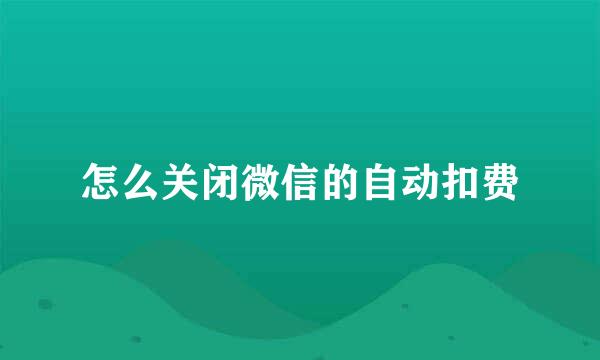 怎么关闭微信的自动扣费