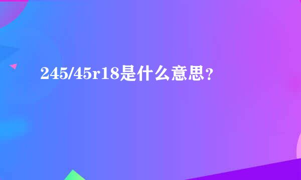 245/45r18是什么意思？