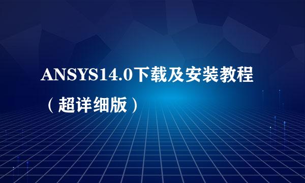 ANSYS14.0下载及安装教程（超详细版）