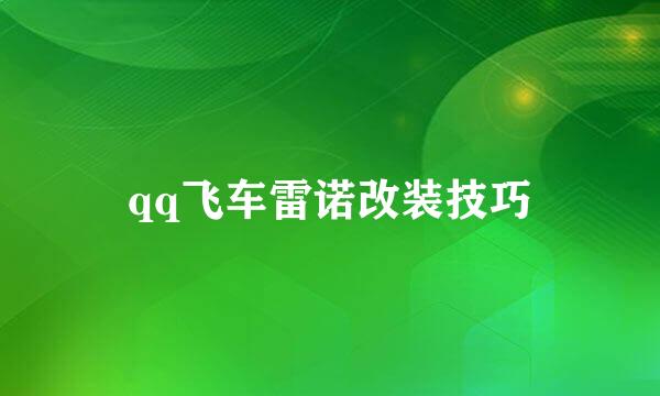 qq飞车雷诺改装技巧