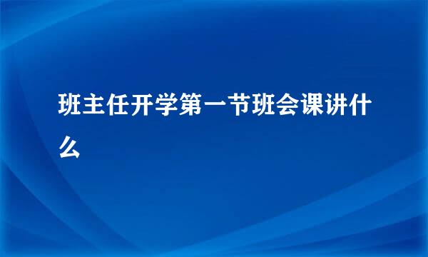 班主任开学第一节班会课讲什么