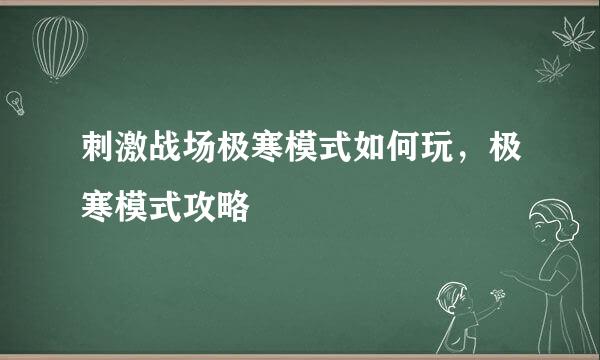 刺激战场极寒模式如何玩，极寒模式攻略