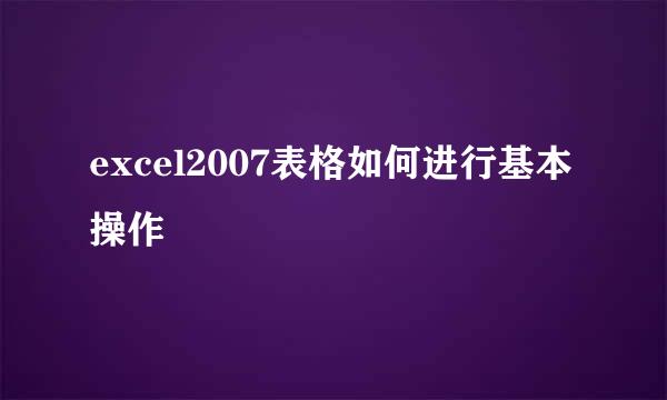 excel2007表格如何进行基本操作