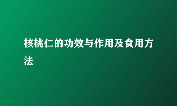 核桃仁的功效与作用及食用方法