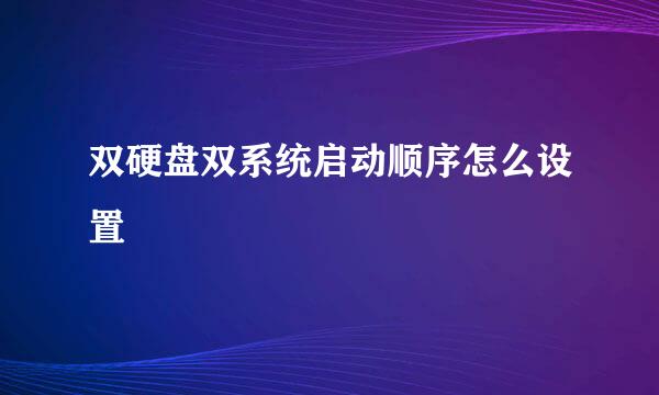 双硬盘双系统启动顺序怎么设置