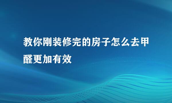 教你刚装修完的房子怎么去甲醛更加有效