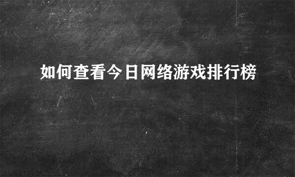 如何查看今日网络游戏排行榜