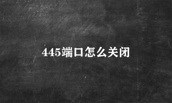 445端口怎么关闭