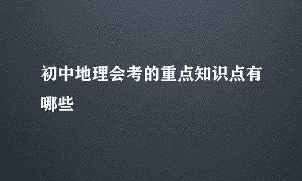 初中地理会考的重点知识点有哪些