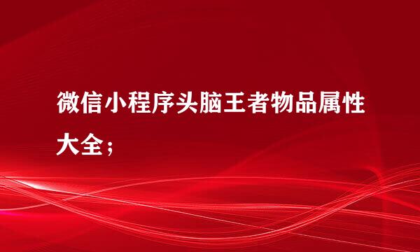 微信小程序头脑王者物品属性大全；