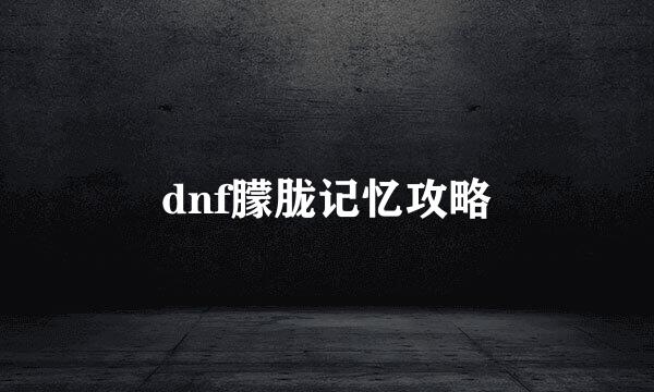 dnf朦胧记忆攻略