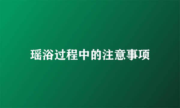 瑶浴过程中的注意事项