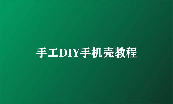 手工DIY手机壳教程