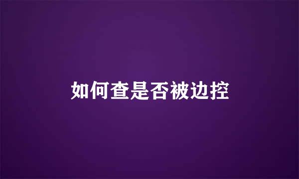 如何查是否被边控