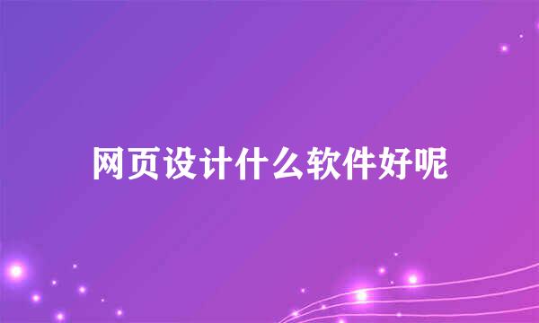 网页设计什么软件好呢