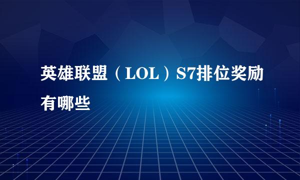 英雄联盟（LOL）S7排位奖励有哪些