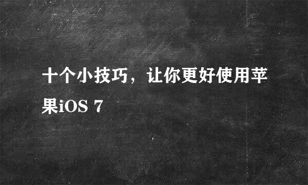 十个小技巧，让你更好使用苹果iOS 7