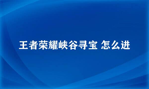 王者荣耀峡谷寻宝 怎么进