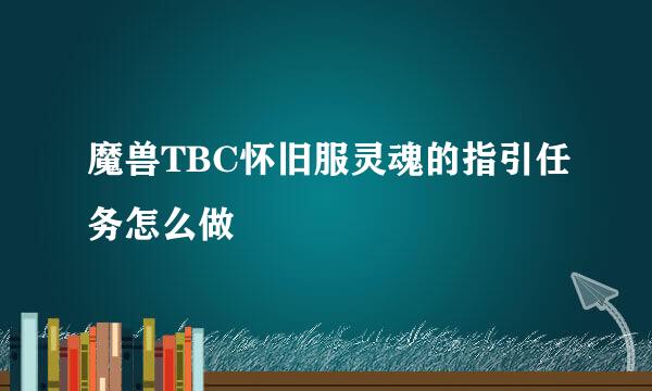 魔兽TBC怀旧服灵魂的指引任务怎么做