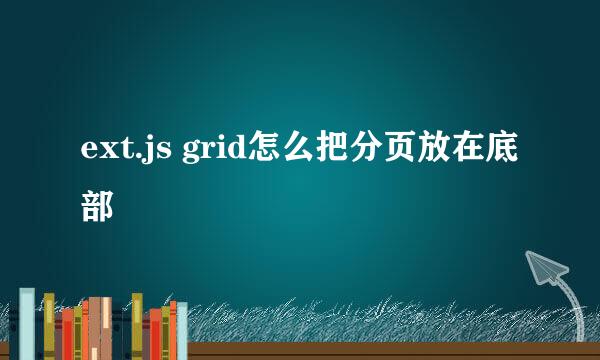 ext.js grid怎么把分页放在底部