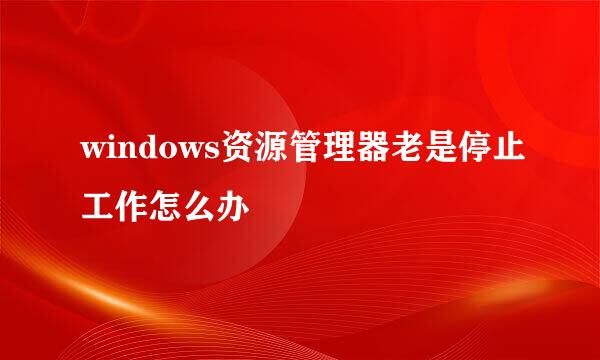 windows资源管理器老是停止工作怎么办