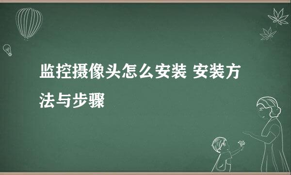 监控摄像头怎么安装 安装方法与步骤