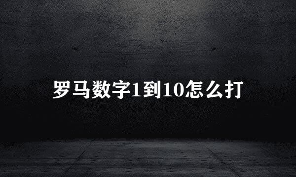 罗马数字1到10怎么打