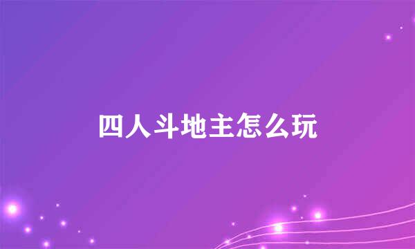 四人斗地主怎么玩