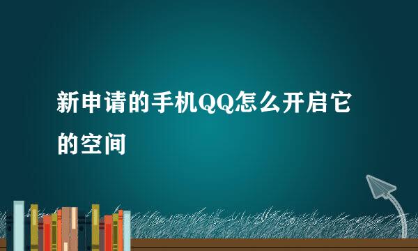 新申请的手机QQ怎么开启它的空间