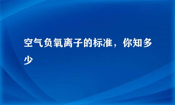 空气负氧离子的标准，你知多少