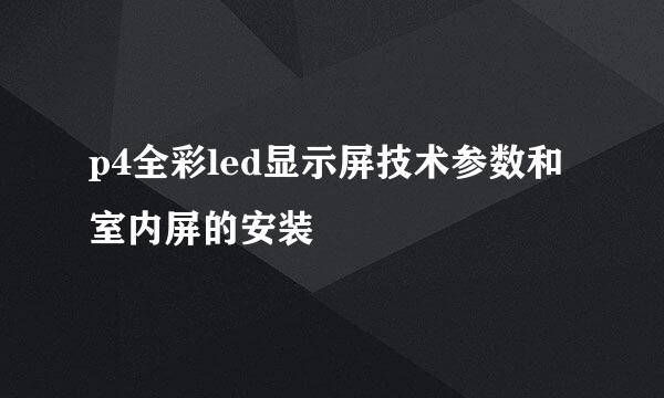 p4全彩led显示屏技术参数和室内屏的安装