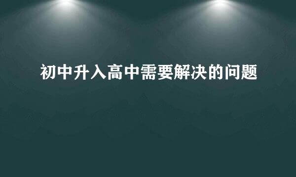 初中升入高中需要解决的问题