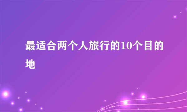 最适合两个人旅行的10个目的地