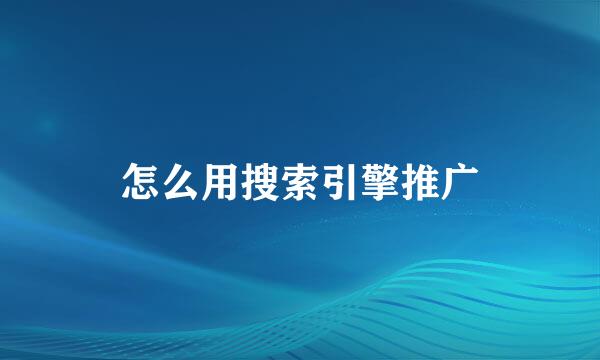 怎么用搜索引擎推广