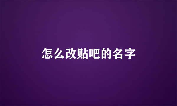 怎么改贴吧的名字