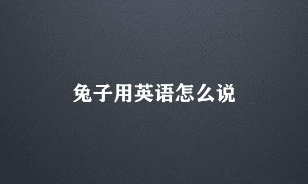 兔子用英语怎么说