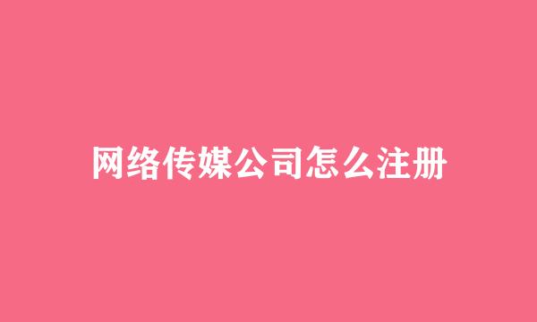 网络传媒公司怎么注册