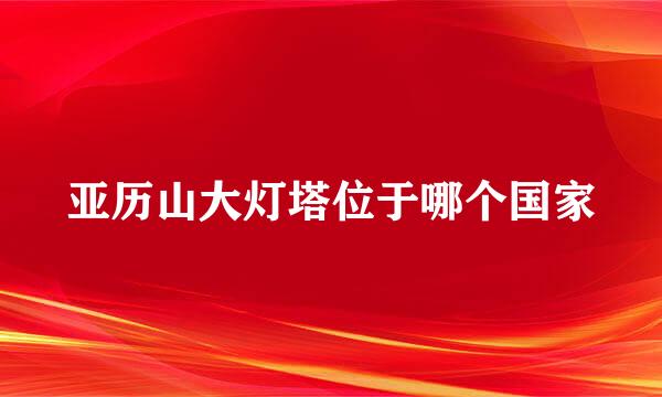 亚历山大灯塔位于哪个国家