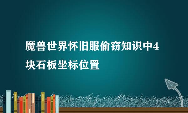 魔兽世界怀旧服偷窃知识中4块石板坐标位置