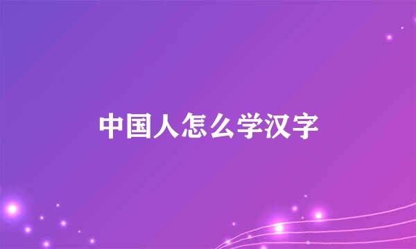 中国人怎么学汉字