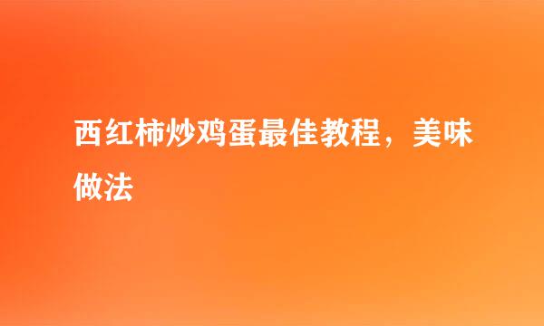 西红柿炒鸡蛋最佳教程，美味做法