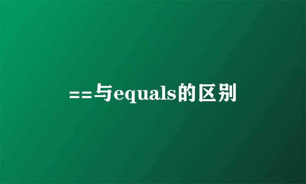 ==与equals的区别