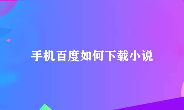 手机百度如何下载小说