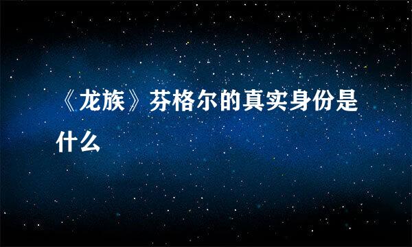 《龙族》芬格尔的真实身份是什么