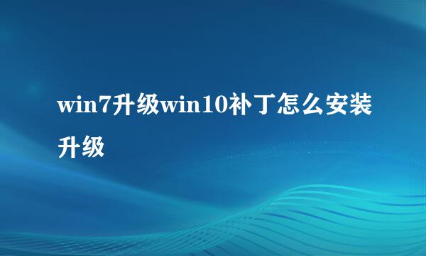 win7升级win10补丁怎么安装升级