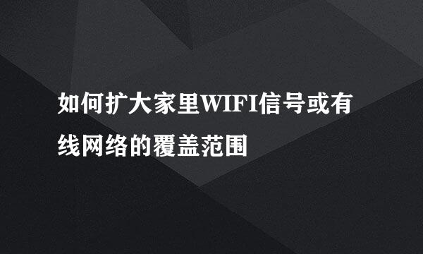 如何扩大家里WIFI信号或有线网络的覆盖范围