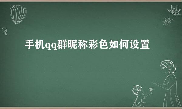 手机qq群昵称彩色如何设置